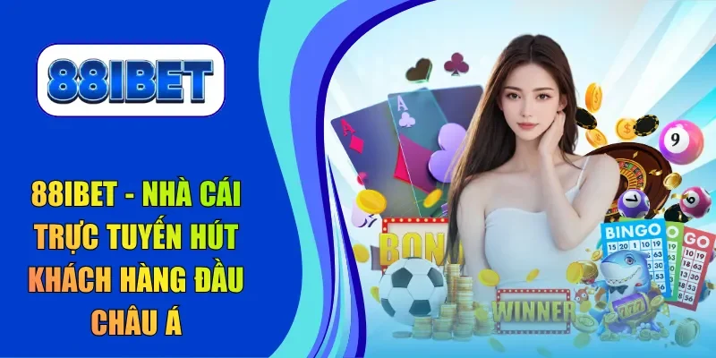 88IBET - Nhà cái trực tuyến hút khách hàng đầu châu Á