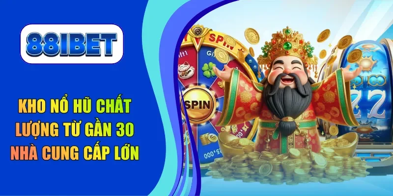Kho nổ hũ chất lượng từ gần 30 nhà cung cấp lớn