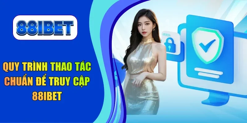 Quy trình thao tác chuẩn để truy cập 88IBET